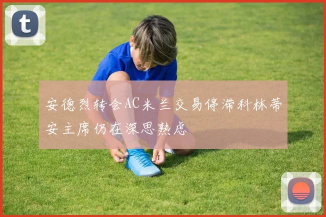 安德烈转会AC米兰交易停滞科林蒂安主席仍在深思熟虑