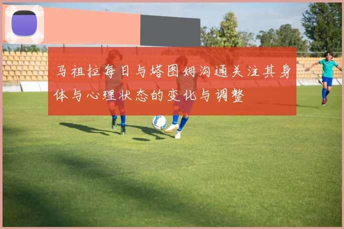 马祖拉每日与塔图姆沟通关注其身体与心理状态的变化与调整