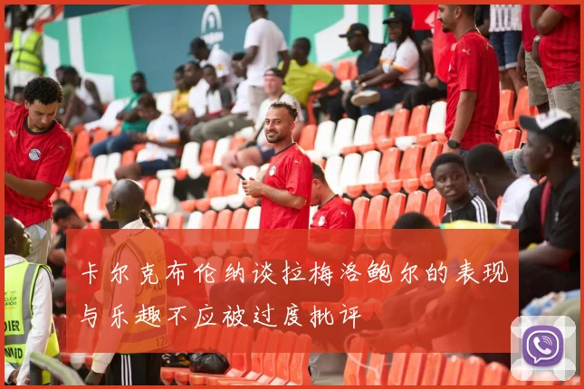 卡尔克布伦纳谈拉梅洛鲍尔的表现与乐趣不应被过度批评