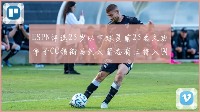 ESPN评选25岁以下球员前25名文班华子CC领衔马刺火箭各有三将入围