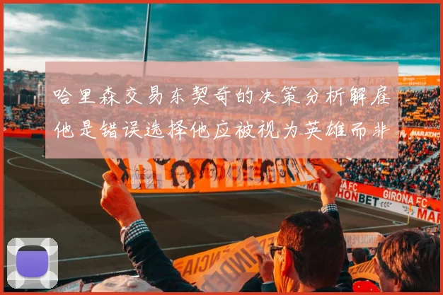哈里森交易东契奇的决策分析解雇他是错误选择他应被视为英雄而非罪人